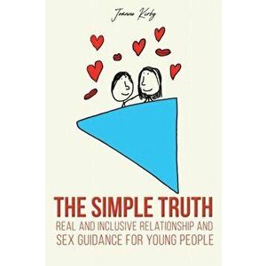 The Simple Truth. Real and Inclusive Relationship and Sex Guidance for Young People, Paperback - Joanne Kirby imagine