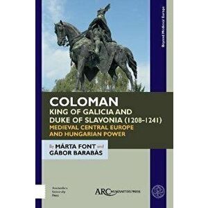 Coloman, King of Galicia and Duke of Slavonia (1208-1241). Medieval Central Europe and Hungarian Power, New ed, Hardback - Gabor Barabas imagine