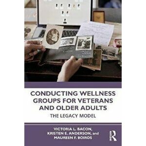Conducting Wellness Groups for Veterans and Older Adults. The Legacy Model, Paperback - Maureen Boiros imagine