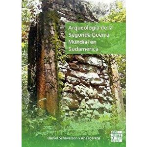 Arqueologia de la Segunda Guerra Mundial en Sudamerica. El asentamiento Nazi de Teyu Cuare, Paperback - *** imagine