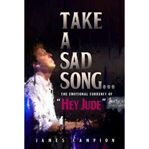 Take a Sad Song. The Emotional Currency of "Hey Jude", Hardback - James Campion imagine
