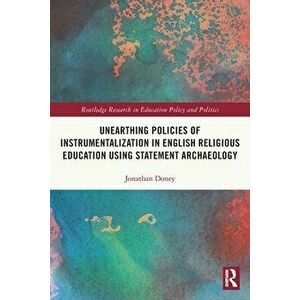 Unearthing Policies of Instrumentalization in English Religious Education Using Statement Archaeology, Paperback - *** imagine
