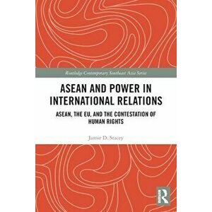 ASEAN and Power in International Relations. ASEAN, the EU, and the Contestation of Human Rights, Paperback - Jamie Stacey imagine