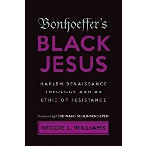 Bonhoeffer's Black Jesus. Harlem Renaissance Theology and an Ethic of Resistance, 2 Revised edition, Paperback - Reggie L. Williams imagine