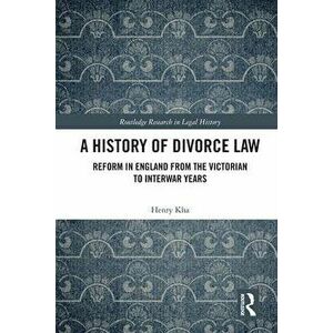 A History of Divorce Law. Reform in England from the Victorian to Interwar Years, Paperback - *** imagine