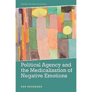 Political Agency and the Medicalisation of Negative Emotions, Hardback - Dan Degerman imagine