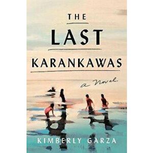 The Last Karankawas. A Novel, Hardback - Kimberly Garza imagine