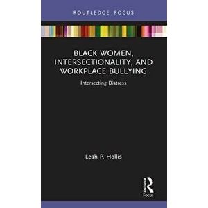 Black Women, Intersectionality, and Workplace Bullying. Intersecting Distress, Hardback - Leah P. Hollis imagine