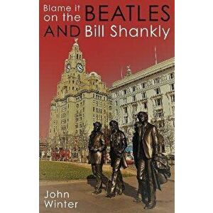 Blame It On The Beatles And Bill Shankly, Hardback - John Winter imagine