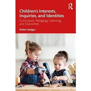 Children's Interests, Inquiries and Identities. Curriculum, Pedagogy, Learning and Outcomes in the Early Years, Paperback - Helen Hedges imagine