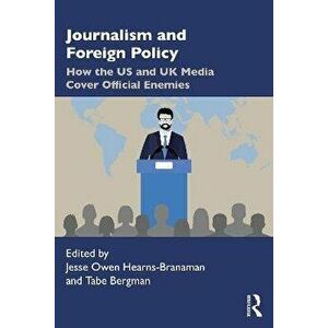 Journalism and Foreign Policy. How the US and UK Media Cover Official Enemies, Paperback - *** imagine