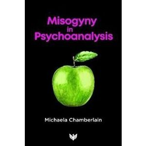 Misogyny in Psychoanalysis, Paperback - Michaela Chamberlain imagine