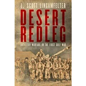 Desert Redleg. Artillery Warfare in the First Gulf War, Paperback - L. Scott Lingamfelter imagine