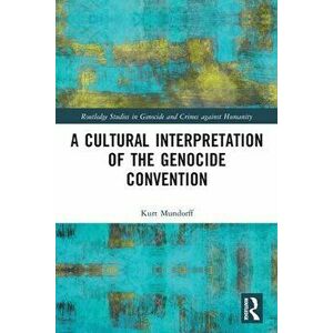 A Cultural Interpretation of the Genocide Convention, Paperback - Kurt Mundorff imagine
