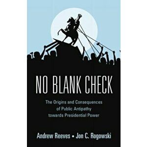 No Blank Check. The Origins and Consequences of Public Antipathy towards Presidential Power, Paperback - Jon C. (University of Chicago) Rogowski imagine