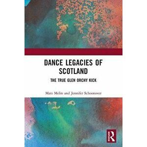 Dance Legacies of Scotland. The True Glen Orchy Kick, Paperback - Jennifer Schoonover imagine