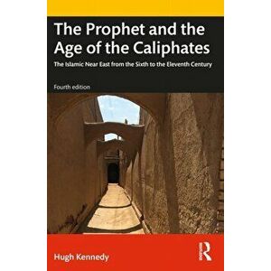 The Prophet and the Age of the Caliphates. The Islamic Near East from the Sixth to the Eleventh Century, 4 ed, Paperback - Hugh (SOAS, UK) Kennedy imagine