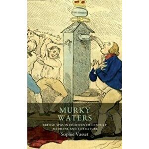 Murky Waters. British Spas in Eighteenth-Century Medicine and Literature, Hardback - Sophie Vasset imagine