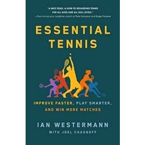 Essential Tennis. Improve Faster, Play Smarter, and Win More Matches, Paperback - Ian Westermann imagine
