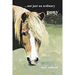 ...not just an ordinary pony, Paperback - M.E. Colman imagine