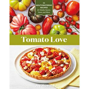 Tomato Love: 44 Mouthwatering Recipes for Salads, Sauces, Stews and More, Paperback - Joy Howard imagine