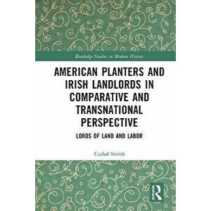 American Planters and Irish Landlords in Comparative and Transnational Perspective. Lords of Land and Labor, Paperback - *** imagine