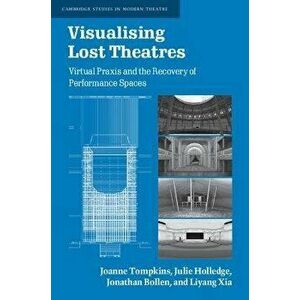Visualising Lost Theatres. Virtual Praxis and the Recovery of Performance Spaces, Hardback - Liyang Xia imagine