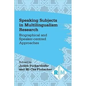 Speaking Subjects in Multilingualism Research. Biographical and Speaker-centred Approaches, Hardback - *** imagine