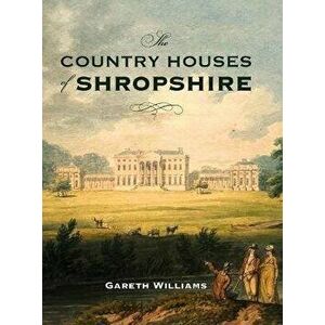 The Country Houses of Shropshire, Hardback - Gareth Williams imagine