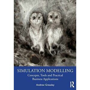 Simulation Modelling. Concepts, Tools and Practical Business Applications, Paperback - Andrew (Aston University, UK) Greasley imagine