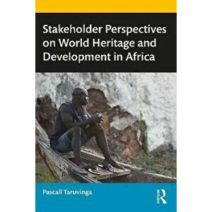 Stakeholder Perspectives on World Heritage and Development in Africa, Paperback - Pascall Taruvinga imagine