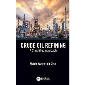 Crude Oil Refining. A Simplified Approach, Hardback - Marcio Wagner da Silva imagine