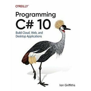 Programming C# 10. Build Cloud, Web, and Desktop Applications, Paperback - Ian Griffiths imagine