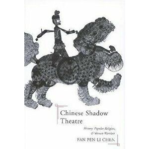 Chinese Shadow Theatre. History, Popular Religion, and Women Warriors, Paperback - Fan Pen Li Chen imagine