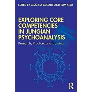 Exploring Core Competencies in Jungian Psychoanalysis. Research, Practice, and Training, Paperback - *** imagine