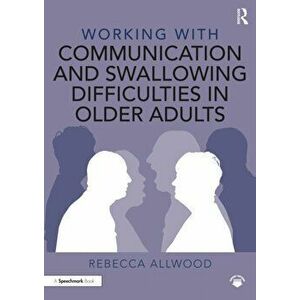 Working with Communication and Swallowing Difficulties in Older Adults, Paperback - Rebecca Allwood imagine