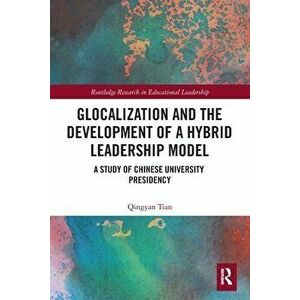 Glocalization and the Development of a Hybrid Leadership Model. A Study of Chinese University Presidency, Paperback - Qingyan Tian imagine