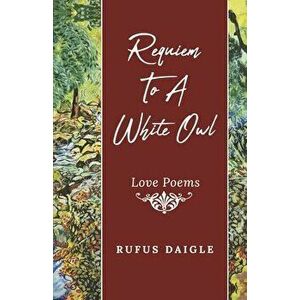 Requiem To A White Owl, Paperback - Rufus Daigle imagine