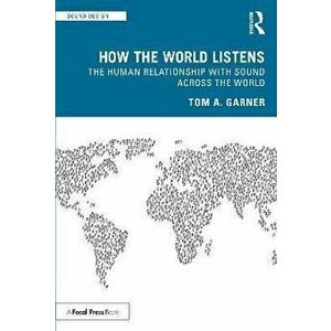 How the World Listens. The Human Relationship with Sound across the World, Paperback - Tom A. Garner imagine
