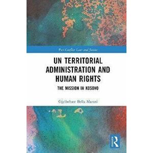 UN Territorial Administration and Human Rights. The Mission in Kosovo, Paperback - Gjylbehare Bella Murati imagine