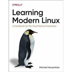 Learning Modern Linux. A Handbook for the Cloud Native Practitioner, Paperback - Michael Hausenblas imagine