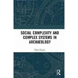 Social Complexity and Complex Systems in Archaeology, Paperback - ies Daems imagine