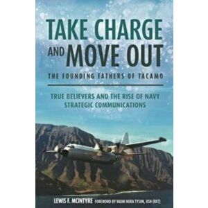 Take Charge and Move out: the Founding Fathers of Tacamo. True Believers and the Rise of Navy Strategic Communications, Hardback - Lewis F. McIntyre imagine
