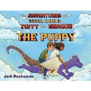 The Adventures of Lucas, Emma, & Tuffy The DragonThe Puppy, Paperback - Jodi Buchanan imagine