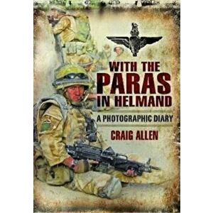 With the Paras in Helmand. A Photographic Diary, Paperback - Craig Allen imagine