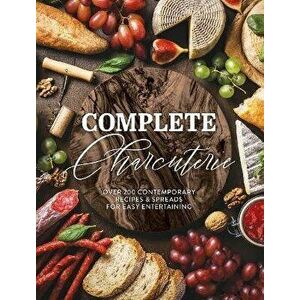 Complete Charcuterie. Over 200 Contemporary Spreads for Easy Entertaining (Charcuterie, Serving Boards, Platters, Entertaining), Hardback - The Coasta imagine