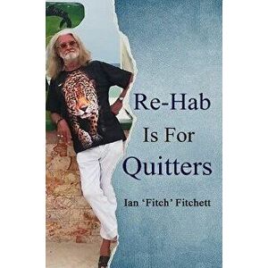 Re-Hab Is For Quitters, Paperback - Ian 'Fitch' Fitchett imagine