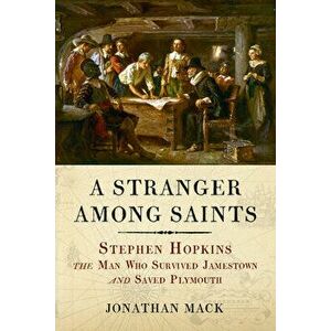 A Stranger Among Saints. Stephen Hopkins, the Man Who Survived Jamestown and Saved Plymouth, Paperback - Jonathan Mack imagine