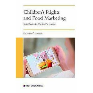 Children's Rights and Food Marketing. State Duties in Obesity Prevention, Paperback - Katharina O Cathaoir imagine