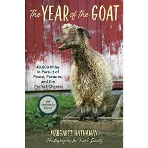 The Year of the Goat. 40, 000 Miles in Pursuit of Peace, Pastures, and the Perfect Cheese, 15th Anniversary Edition, Paperback - Margaret Hathaway imagine